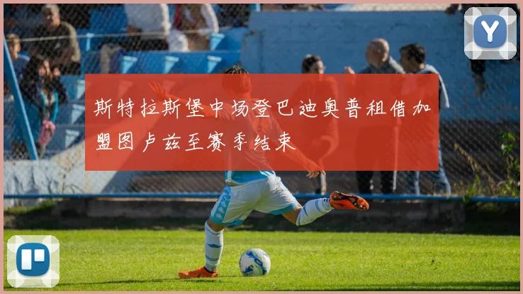 斯特拉斯堡中场登巴迪奥普租借加盟图卢兹至赛季结束